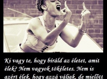 Ki vagy te, hogy bíráld az életet, amit élek?