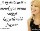 A kiabálásnál a mosolygós irónia sokkal kegyetlenebb fegyver.