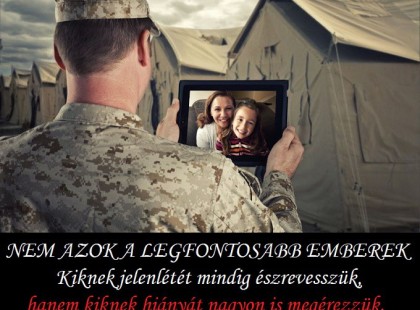 Nem azok a legfontosabb emberek - Kiknek jelenlétét mindig észrevesszük, hanem kiknek hiányát nagyon is megérezzük.