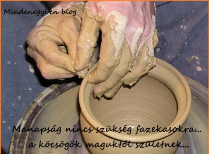 Manapság nincs szükség fazekasokra... a köcsögök maguktól születnek
