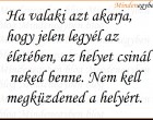 Ha valaki azt akarja, hogy jelen legyél az életében, az helyet csinál neked benne. Nem kell megküzdened a helyért.