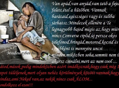 Van apád,van anyád,van tető a fejed felett,étel a hűtőben. Vannak barátaid....