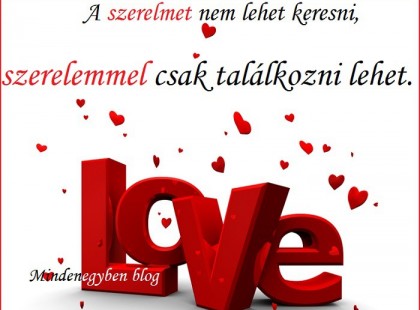 A szerelmet nem lehet keresni, a szerelemmel csak találkozni lehet.