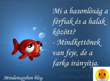 Mi a hasonlóság a férfiak és a halak között? - Mindkettõnek van feje, de a farka irányítja