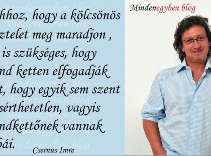 Ahhoz, hogy a kölcsönös tisztelet meg maradjon , az is szükséges, hogy mind ketten elfogadják azt, hogy egyik sem szent és sérthetetlen, vagyis mindkettőnek vannak hibái.