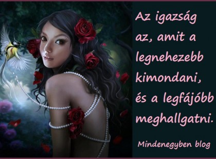 Az igazság az, amit a legnehezebb kimondani, és a legfájóbb meghallgatni.