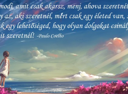 Álmodj, amit csak akarsz, menj, ahova szeretnél, légy az, aki szeretnél, mert csak egy életed van, s csak egy lehetőséged, hogy olyan dolgokat csinálj, amit szeretnél!