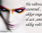 Ha változást szeretnél , akkor engedd el azt ,ami eddig volt