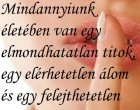 Mindannyiunk életében van egy elmondhatatlan titok, egy elérhetetlen álom és egy felejthetetlen szerelem.