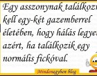 Egy asszonynak találkozni kell egy-két gazemberrel életében, hogy hálás legyen azért, ha találkozik egy normális fickóval.