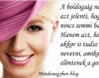 A boldogság nem azt jelenti, hogy nincs semmi bajod - Hanem azt, hogy akkor is tudsz nevetni, amikor elöntenek a gondok.