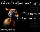 A becsület olyan, mint a gyufa - Csak egyszer lehet felhasználni..
