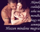 Akinek van családja, az soha nem mondhatja, hogy nincs semmije! Hiszen mindene megvan