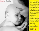 Az anyáknak megadatott az emberiség által ismert legnagyobb kincs a tudat, hogy jobbá tehetik valaki másnak az életét