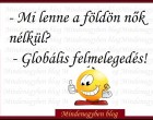 - Mi lenne a földön nők nélkül? - Globális felmelegedés!