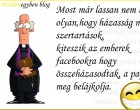 Most már lassan nem lesz olyan,hogy házasság meg szertartások, kiteszik az emberek facebookra hogy összeházasodtak, a pap meg belájkolja.