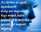 Az életben az egyik legnehezebb dolog azt megtanulni, hogy melyik hídon keljünk át és melyiket égessük fel magunk mögött.