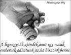 A legnagyobb ajándék,amit egy másik embernek adhatunk az,ha hiszünk benne.