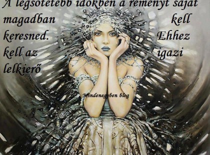 A legsötétebb időkben a reményt saját magadban kell keresned. Ehhez kell az igazi lelkierő.