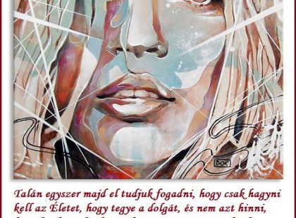 Talán egyszer majd el tudjuk fogadni, hogy csak hagyni kell az Életet, hogy tegye a dolgát