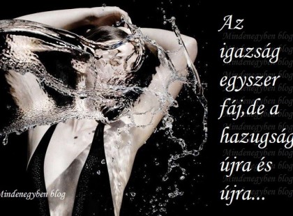 Az igazság egyszer fáj,de a hazugság újra és újra...