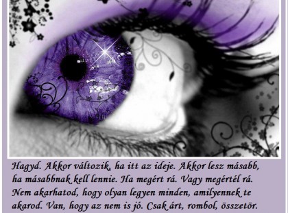 Hagyd. Akkor változik, ha itt az ideje. Akkor lesz másabb, ha másabbnak kell lennie.