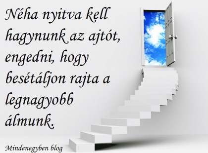 Néha nyitva kell hagynunk az ajtót, engedni, hogy besétáljon rajta a legnagyobb álmunk