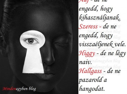 Adj - de ne engedd, hogy kihasználjanak. Szeress - de ne engedd, hogy visszaéljenek vele. Higgy - de ne légy naiv. Hallgass - de ne pazarold a hangodat.