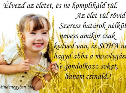 Élvezd az életet, és ne komplikáld túl....