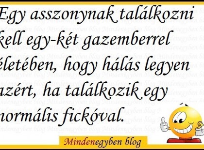 Egy asszonynak találkozni kell egy-két gazemberrel életében, hogy hálás legyen azért, ha találkozik egy normális fickóval.