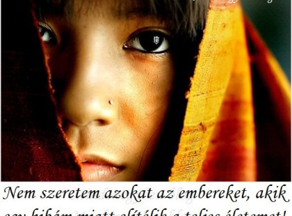 Nem szeretem azokat az embereket, akik egy hibám miatt elítélik a teljes életemet!