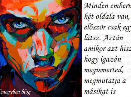 Minden embernek két oldala van, de először csak egyet látsz. Aztán amikor azt hiszed, hogy igazán megismerted, megmutatja a másikat is