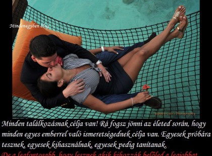 Minden találkozásnak célja van! Rá fogsz jönni az életed során, hogy.....
