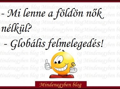 - Mi lenne a földön nők nélkül? - Globális felmelegedés!