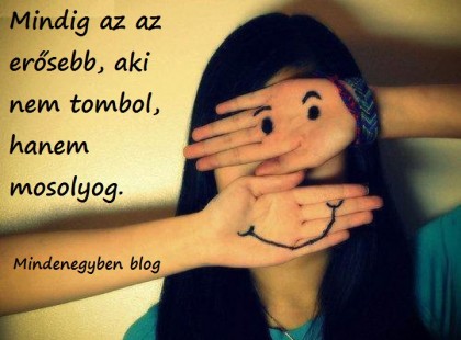 Mindig az az erősebb, aki nem tombol, hanem mosolyog.
