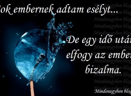 Sok embernek adtam esélyt... De egy idő után elfogy az ember bizalma.