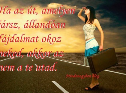 Ha az út, amelyen jársz, állandóan fájdalmat okoz neked, akkor az nem a te utad.