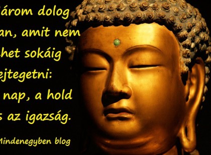 Három dolog van, amit nem lehet sokáig rejtegetni: a nap, a hold és az igazság.