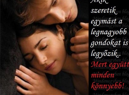 Akik szeretik egymást a legnagyobb gondokat is legyőzik.. Mert együtt minden könnyebb