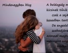 A boldogság mindig kicsinek tűnik amíg csak a saját kezedben tartod. De engedd szabadjára és azonnal megtanulod mennyire nagy és értékes.