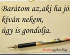 Barátom az,aki ha jót kíván nekem,úgy is gondolja.