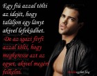 Egy fiú azzal tölti az idejét, hogy találjon egy lányt akivel lefeküdhet. De az igazi férfi azzal tölti, hogy megkeresse azt az egyet, akivel megéri felkelni.