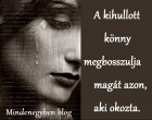 A kihullott könny megbosszulja magát azon, aki okozta.