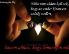 Néha nem ahhoz kell sok erő, hogy az ember kitartson valaki mellett, hanem ahhoz, hogy lemondjon róla!