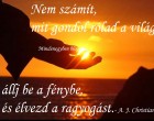 Nem számít mit gondol rólad a világ állj be a fénybe, és élvezd a ragyogást.