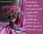 Tetteidnek tudjál örülni, más tetteit tudd megbecsülni.....