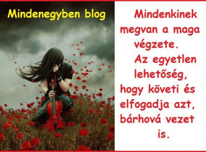 Mindenkinek megvan a maga végzete. Az egyetlen lehetőség, hogy követi és elfogadja azt, bárhová vezet is.