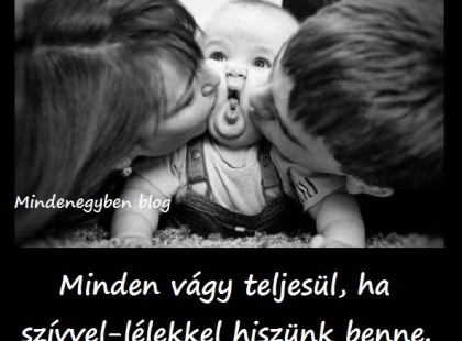 Minden vágy teljesül, ha szívvel-lélekkel hiszünk benne.