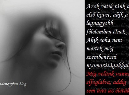 Azok vetik ránk az első követ, akik a legnagyobb félelemben élnek. Akik soha nem mertek még szembenézni nyomorúságukkal. Míg velünk vannak elfoglalva, addig sem üres az életük.