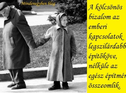 A kölcsönös bizalom az emberi kapcsolatok legszilárdabb építőköve, nélküle az egész építmény összeomlik.